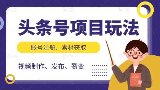 头条号项目玩法，从账号注册，素材获取到视频制作发布和裂变全方位教学-有渔有礼