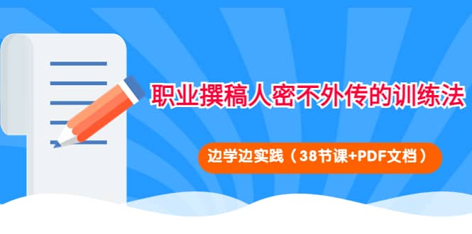 职业撰稿人密不外传的训练法：边学边实践（38节课 PDF文档）-有渔有礼