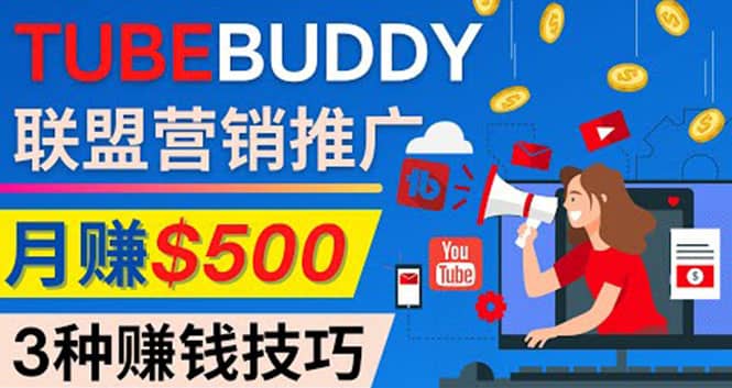 推广TubeBuddy联盟营销项目，完全免费的推广方法，轻松月赚500美元-有渔有礼