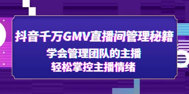 抖音千万GMV直播间管理秘籍：学会管理团队的主播，轻松掌控主播情绪-有渔有礼