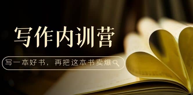 写作内训营：百万级大佬教你如何写一本好书，再把这本书卖爆-有渔有礼