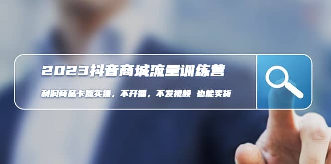 2023抖音商城流量班：利润商品卡流实操，不开播-不发视频-也能卖货(无水印)-有渔有礼