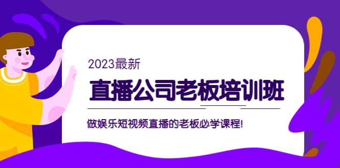 直播公司老板培训班：做娱乐短视频直播的老板必学课程-有渔有礼