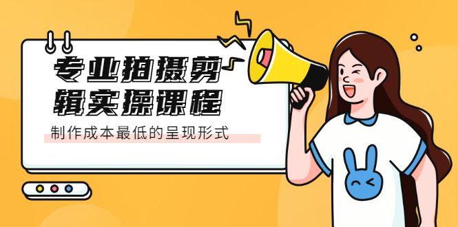 专业拍摄剪辑实操课程：制作成本最低的呈现形式-有渔有礼