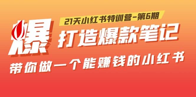 21天小红书特训营-第6期，打造爆款笔记，带你做一个能赚钱的小红书-有渔有礼