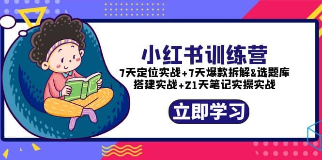 小红书训练营：7天定位实战 7天爆款拆解 选题库搭建实战 21天笔记实操实战-有渔有礼