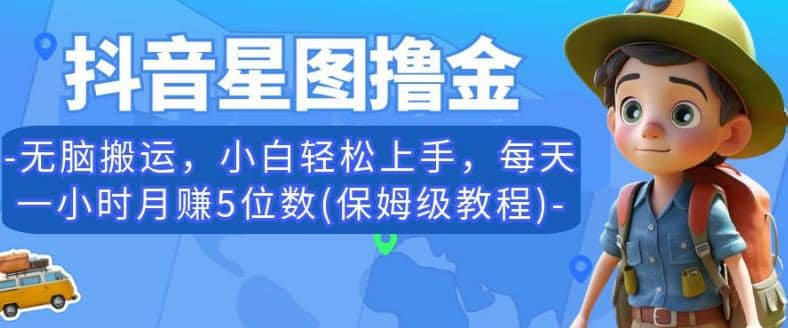 抖音星图撸金，无脑搬运，小白轻松上手，每天一小时月赚5位数(保姆级教程)【揭秘】-有渔有礼