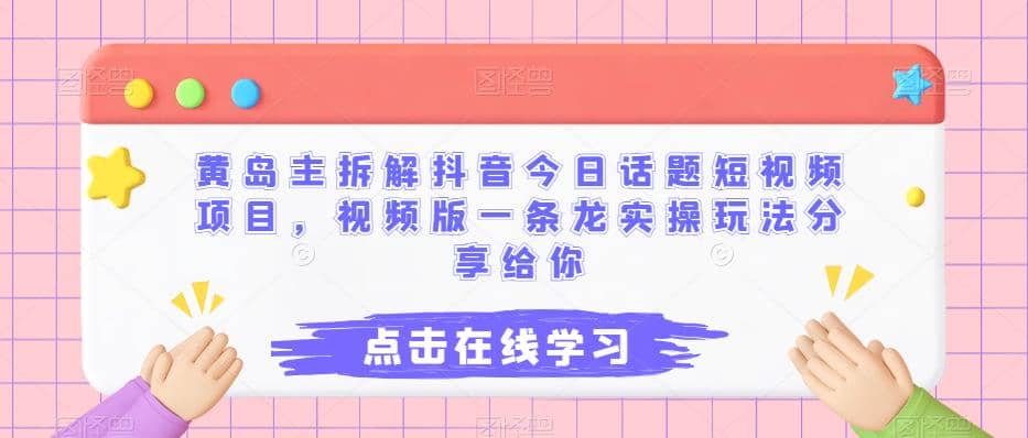 黄岛主拆解抖音今日话题短视频项目，视频版一条龙实操玩法分享给你-有渔有礼