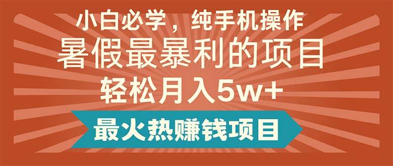 图片[1]-小白必学，纯手机操作，暑假最暴利的项目轻松月入5w+最火热赚钱项目-有渔有礼