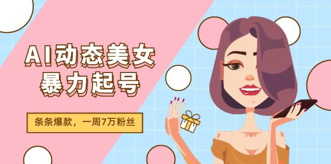 图片[1]-AI动态美女暴力起号2.0，新赛道原创作品，条条爆款，一周7万粉丝-有渔有礼