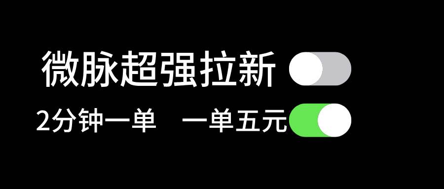 微脉超强拉新， 两分钟1单， 一单利润5块，适合小白-有渔有礼