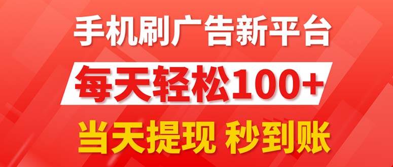 手机刷广告新平台3.0，每天轻松100+，当天提现 秒到账-有渔有礼