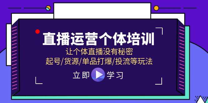 图片[1]-直播运营个体培训，让个体直播没有秘密，起号/货源/单品打爆/投流等玩法-有渔有礼