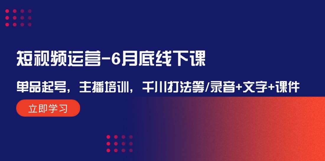 短视频运营-6月底线下课：单品起号，主播培训，千川打法等/录音+文字+课件-有渔有礼