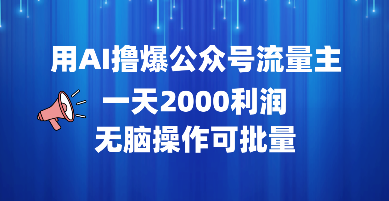 用AI撸爆公众号流量主，一天2000利润，无脑操作可批量-有渔有礼