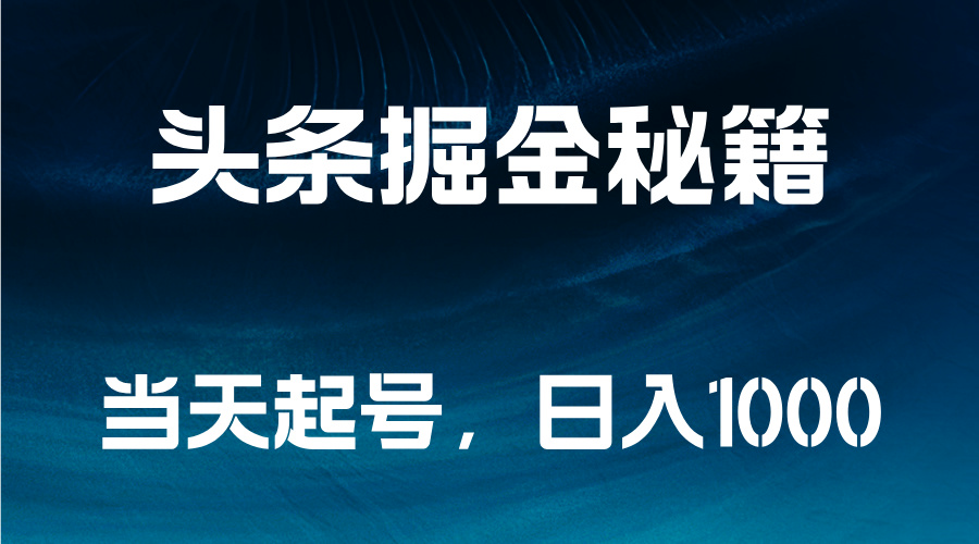 头条掘金秘籍，当天起号，日入1000+-有渔有礼