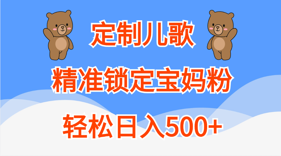 定制儿歌精准锁定宝妈粉，轻松日入500+-有渔有礼