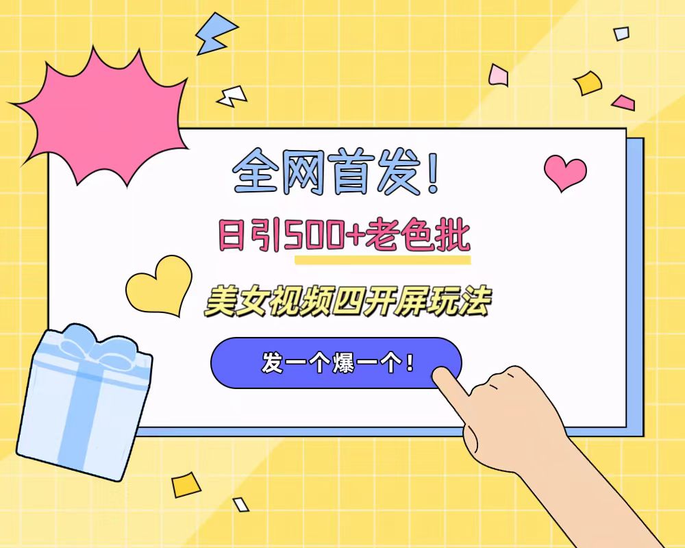 全网首发！日引500+老色批 美女视频四开屏玩法！发一个爆一个！-有渔有礼