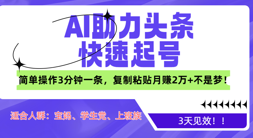AI助力头条快速起号，3天见效！简单操作3分钟一条，复制粘贴月赚2万+不是梦！-有渔有礼