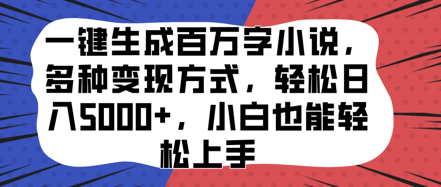 一键生成百万字小说，多种变现方式，轻松日入5000+，小白也能轻松上手-有渔有礼