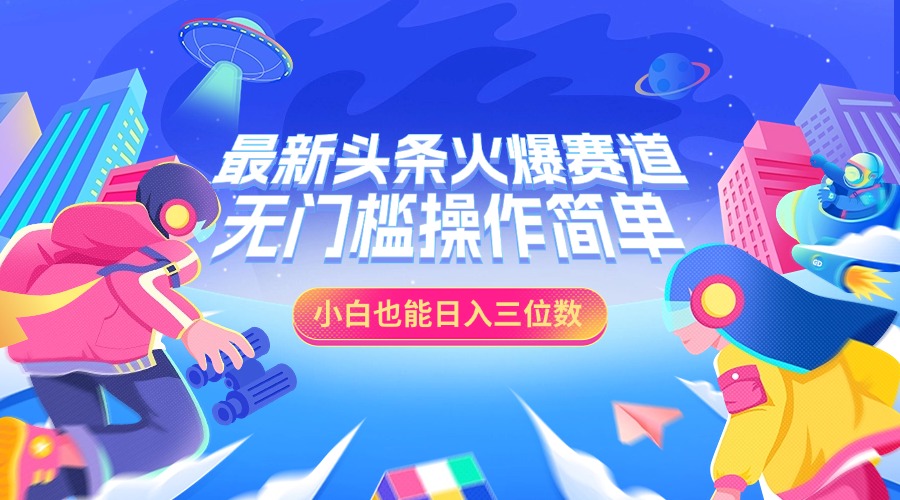 最新头条火爆赛道，小白也能日入三位数，无门槛操作简单-有渔有礼