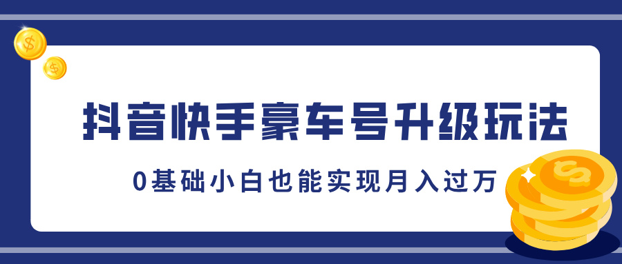 抖音快手豪车号升级玩法，5分钟一条作品，0基础小白也能实现月入过万-有渔有礼