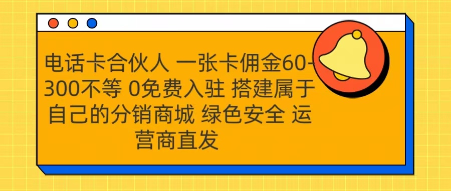 号卡合伙人 一张卡佣金60-300不等 运营商直发 绿色安全-有渔有礼