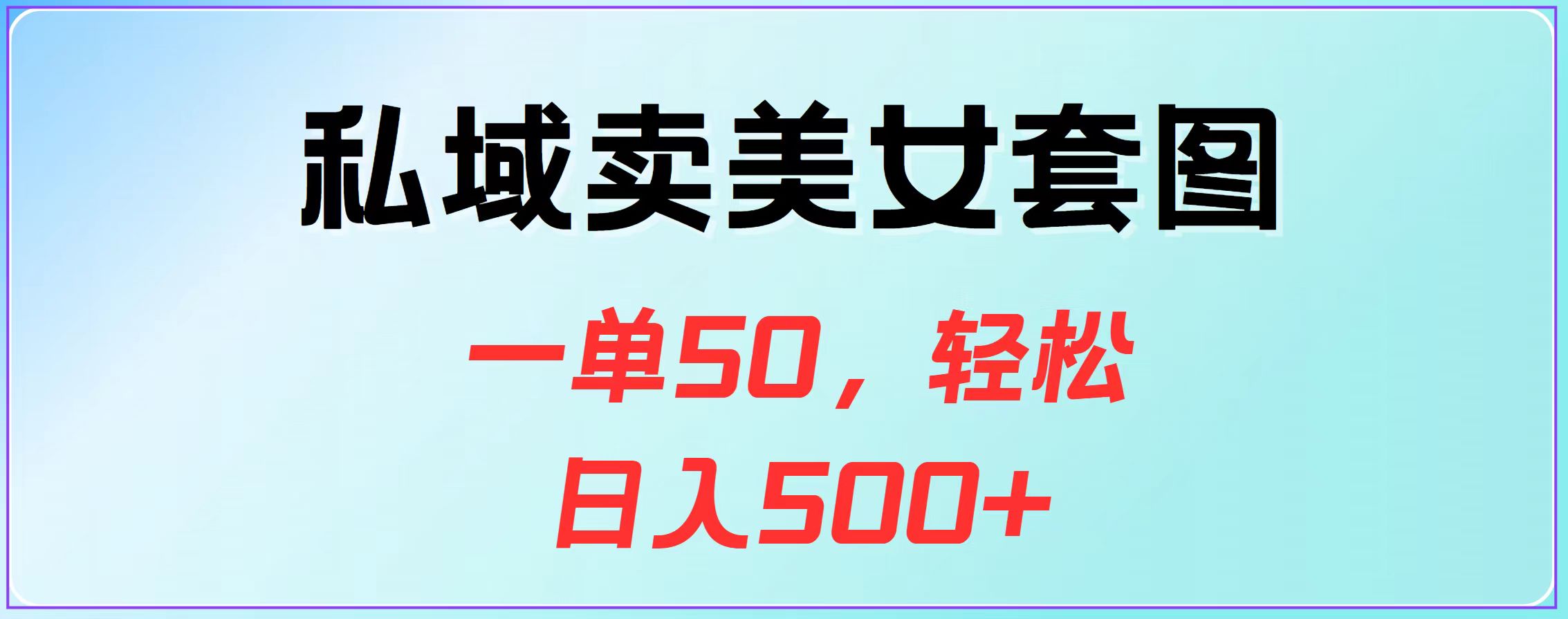 私域卖美女套图，一单50，轻松日入500+-有渔有礼