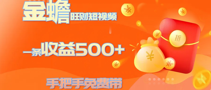 金蟾旺财短视频玩法 一条收益500+ 手把手免费带 当天可上手-有渔有礼