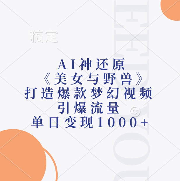 AI神还原《美女与野兽》，打造爆款梦幻视频，引爆流量，单日变现1000+-有渔有礼