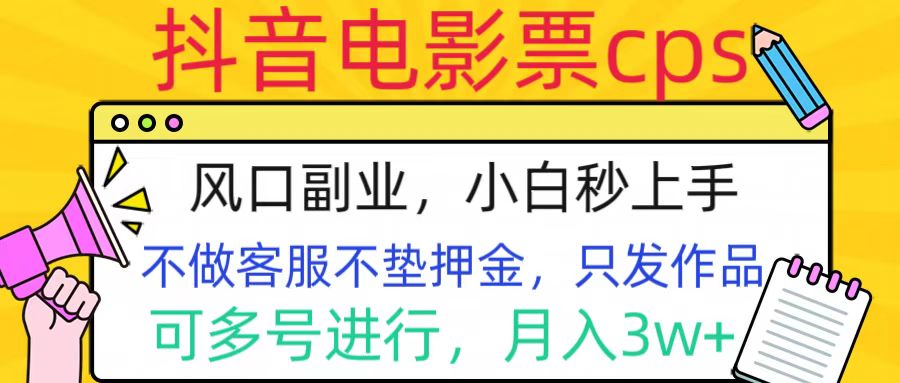 抖音电影票cps，风口副业，不需做客服垫押金，操作简单，月入3w+-有渔有礼
