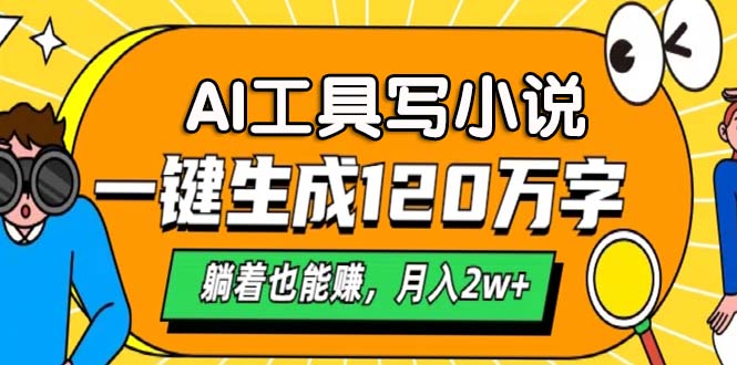 AI工具写小说，月入2w+,一键生成120万字，躺着也能赚-有渔有礼