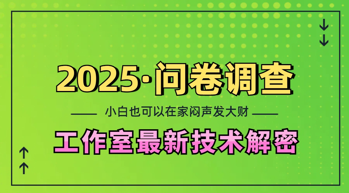 2025《问卷调查》最新工作室技术解密：一个人在家也可以闷声发大财，小白一天200+，可矩阵放大-有渔有礼