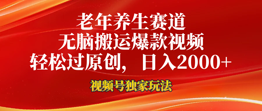 老年养生赛道，视频号最新玩法，无脑一键搬运爆款视频，轻松过原创，日入2000+-有渔有礼