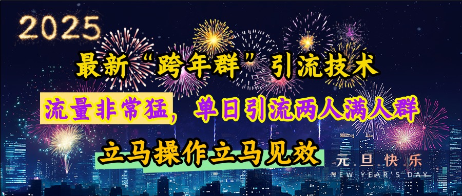 最新“跨年群”引流，流量非常猛，单日引流两人满人群，立马操作立马见效-有渔有礼