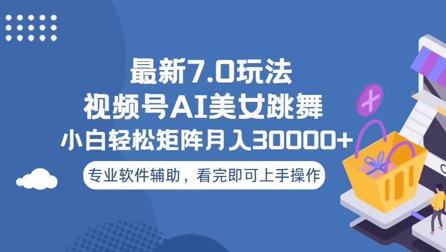 视频号最新7.0玩法，当天起号小白也能轻松月入30000+看完即可上手操作-有渔有礼