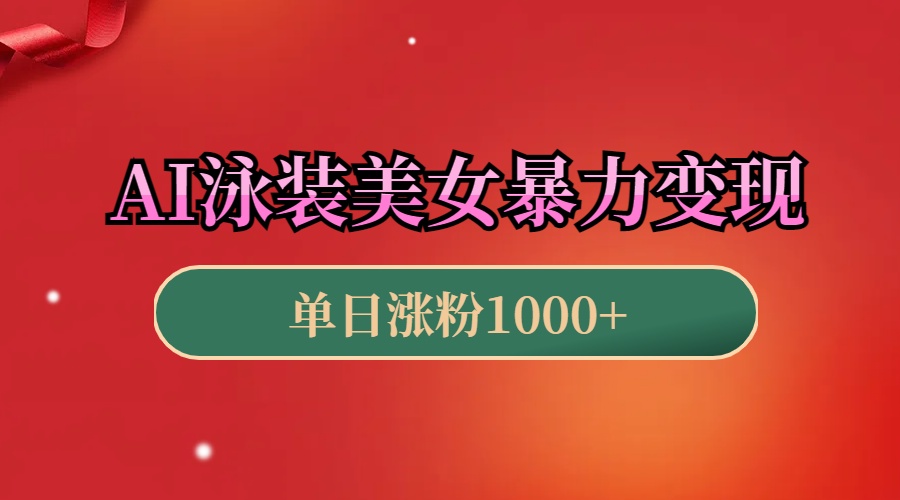 AI泳装美女暴力引流，小白3分钟一个原创视频，高效变现日赚1000+！-有渔有礼