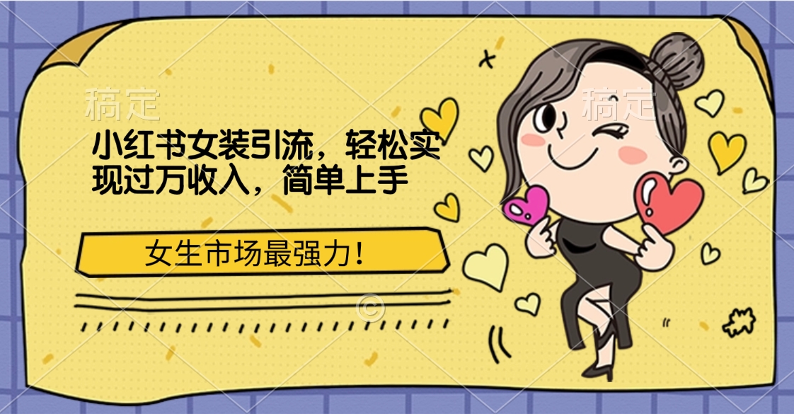 小红书女装引流，女生市场最强力！轻松实现过万收入，简单上手-有渔有礼