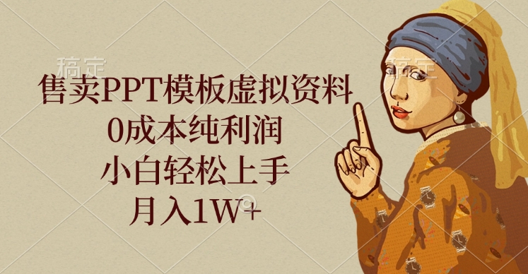 售卖PPT模板虚拟资料，0成本纯利润，小白轻松上手，月入1W+-有渔有礼