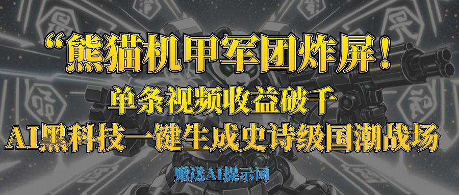 “熊猫机甲军团炸屏！单条视频收益破千，AI黑科技一键生成史诗级国潮战场-有渔有礼