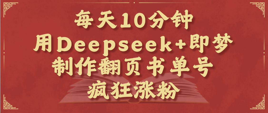 每天十分钟，用Deepseek+即梦，制作翻页书单号，疯狂涨粉，单日变现1000+-有渔有礼