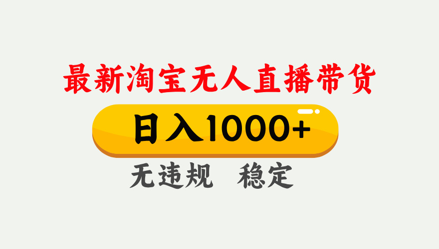 最新 淘宝无人直播带货，日入1000+，不违规不封号，独家技术，操作简单【揭秘】-有渔有礼