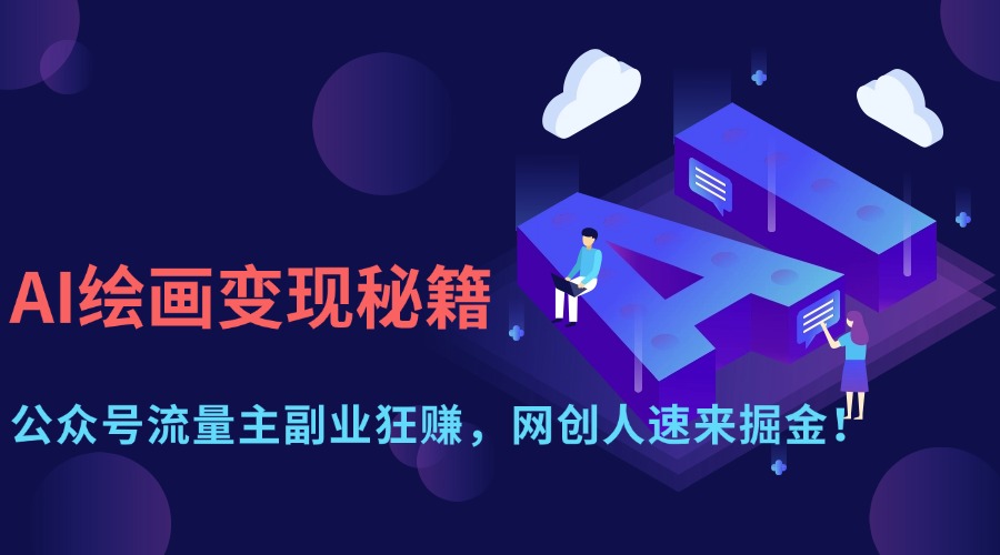 AI绘画变现秘籍：公众号流量主副业狂赚，网创人速来掘金！-有渔有礼