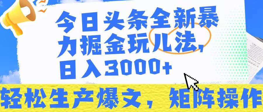 今日头条暴力掘金玩儿法，轻松生产爆文，可矩阵操作，日入3000➕！-有渔有礼