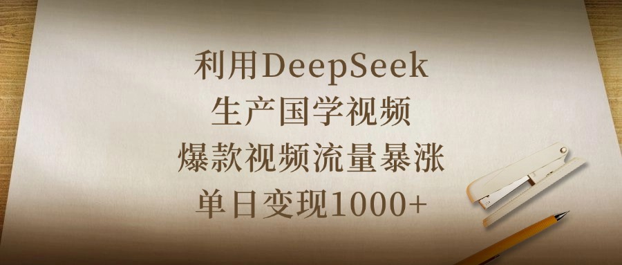 利用DeepSeek生产国学视频，爆款视频流量暴涨，单日变现1000+-有渔有礼