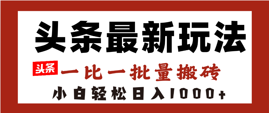 头条最新玩法，一比一批量搬砖，小白轻松日入1000+-有渔有礼