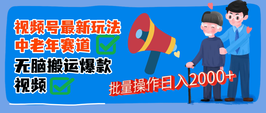 视频号中老年赛道无脑搬运日入2000➕-有渔有礼