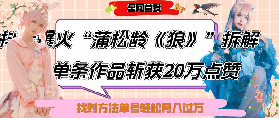 抖音爆火“蒲松龄《狼》”实战拆解，仅6条作品涨粉24W,单条作品收获20万点赞，找对方法轻松起号月入过万-有渔有礼