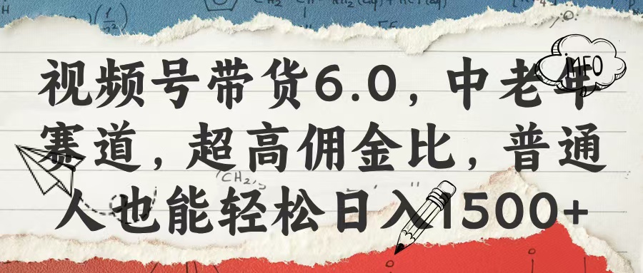视频号带货6.0，中老年赛道，超高佣金比，普通人也能轻松日入1500+-有渔有礼