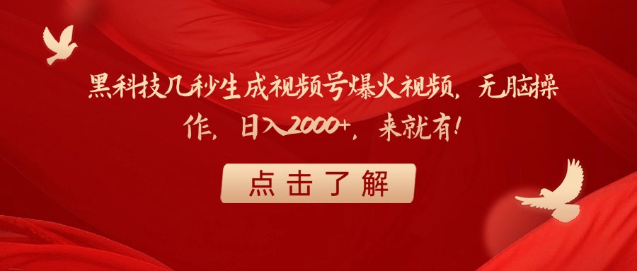 黑科技几秒生成视频号爆火视频，无脑操作，日入2000+，来就有！-有渔有礼